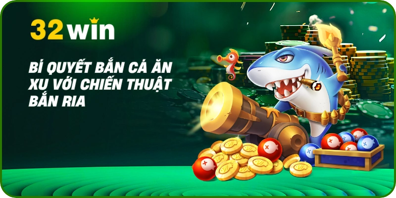 Bí quyết bắn cá ăn xu với chiến thuật bắn ria