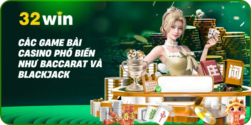 Các game bài casino phổ biến như Baccarat và Blackjack