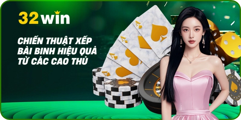 Bài Binh - Hướng Dẫn Cách Chơi & 7+ Mẹo Thắng Lớn Tại 32Win 3 Chiến thuật xếp bài binh hiệu quả từ các cao thủ